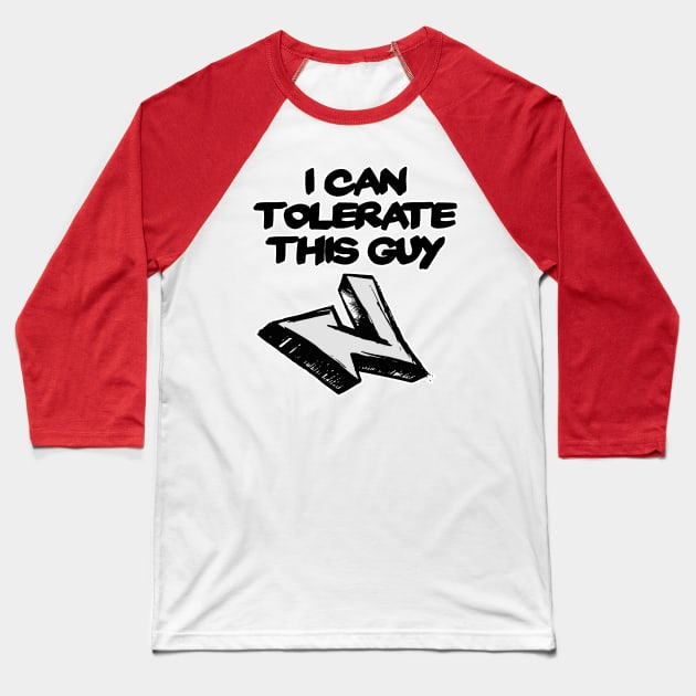 I Can Tolerate This Guy (Left) Baseball T-Shirt by StillInBeta